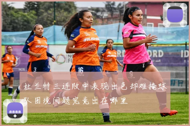 杜兰特三连败中表现出色却难掩球队困境问题究竟出在哪里